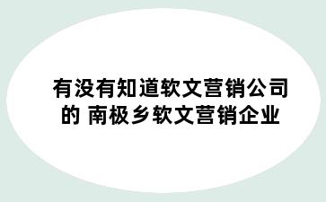 有没有知道软文营销公司的 南极乡软文营销企业